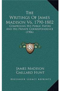 The Writings Of James Madison V6, 1790-1802
