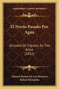 Novio Pasado Por Agua: Zarzuela de Figuron, En Tres Actos (1852)