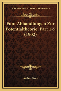 Funf Abhandlungen Zur Potentialtheorie, Part 1-5 (1902)