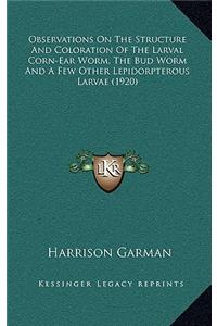 Observations On The Structure And Coloration Of The Larval Corn-Ear Worm, The Bud Worm And A Few Other Lepidorpterous Larvae (1920)