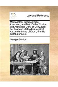 Memorial for George Earl of Aberdeen, and Mrs. Duff of Coulter, and Alexander Udny of Udny, Esq; Her Husband, Defenders; Against Alexander Irvine of Drum, and His Tutors, Pursuers.