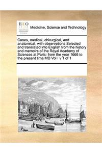 Cases, medical, chirurgical, and anatomical, with observations Selected and translated into English from the history and memoirs of the Royal Academy of Sciences at Paris