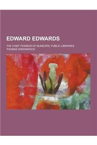 Edward Edwards; The Chief Pioneer of Municipal Public Libraries