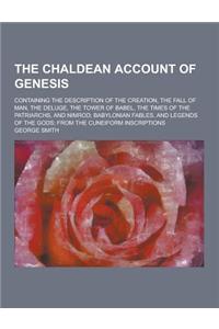 The Chaldean Account of Genesis; Containing the Description of the Creation, the Fall of Man, the Deluge, the Tower of Babel, the Times of the Patriar