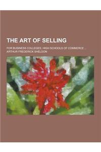 The Art of Selling; For Business Colleges, High Schools of Commerce ...