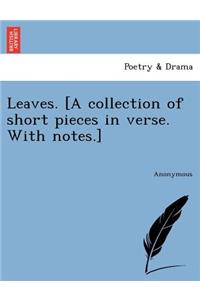 Leaves. [A Collection of Short Pieces in Verse. with Notes.]