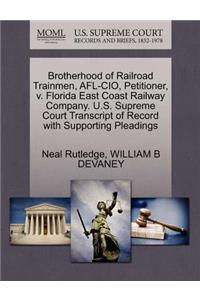 Brotherhood of Railroad Trainmen, AFL-CIO, Petitioner, V. Florida East Coast Railway Company. U.S. Supreme Court Transcript of Record with Supporting Pleadings