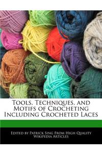 Tools, Techniques, and Motifs of Crocheting Including Crocheted Laces