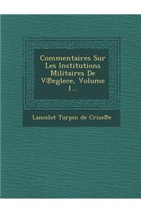 Commentaires Sur Les Institutions Militaires de V Eglece, Volume 1...