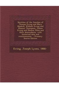 Sketches of the Families of Thomas Ewing and Mary Maskell, William Ewing and Eleanor Thompson, James Ewing and Eleanor Rhea and Their Descendants, wit