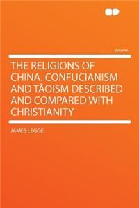 The Religions of China. Confucianism and Taoism Described and Compared with Christianity