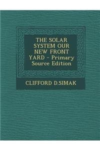 The Solar System Our New Front Yard - Primary Source Edition