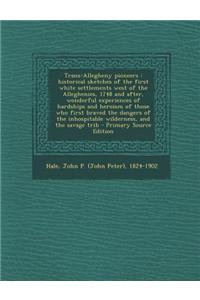 Trans-Allegheny Pioneers: Historical Sketches of the First White Settlements West of the Alleghenies, 1748 and After, Wonderful Experiences of H