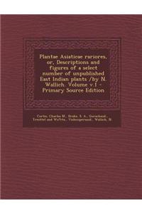 Plantae Asiaticae Rariores, Or, Descriptions and Figures of a Select Number of Unpublished East Indian Plants /By N. Wallich. Volume V.1 - Primary Sou