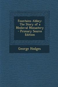 Fountains Abbey: The Story of a Medieval Monastery - Primary Source Edition