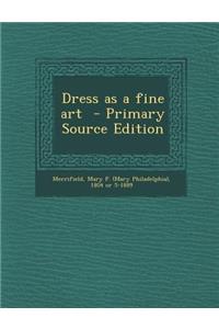 Dress as a Fine Art - Primary Source Edition