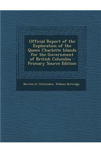 Official Report of the Exploration of the Queen Charlotte Islands for the Government of British Columbia - Primary Source Edition