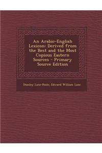 An Arabic-English Lexicon: Derived from the Best and the Most Copious Eastern Sources