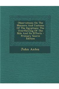 Observations on the Manners and Customs of the Egyptians: The Overflowing of the Nile and Its Effects - Primary Source Edition