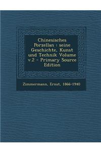 Chinesisches Porzellan: Seine Geschichte, Kunst Und Technik Volume V.2 - Primary Source Edition