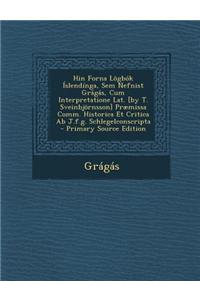 Hin Forna Logbok Islendinga, Sem Nefnist Gragas, Cum Interpretatione Lat. [By T. Sveinbjornsson] Praemissa Comm. Historica Et Critica AB J.F.G. Schlegelconscripta