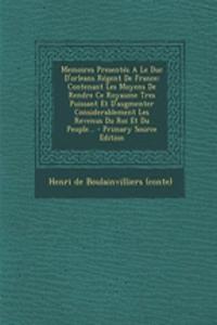 Memoires Presentes a Le Duc D'Orleans Regent de France