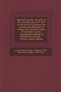 Barnard's Lincoln, the Gift of Mr. and Mrs. Charles P. Taft to the City of Cincinnati; The Creation and Dedication of George Grey Barnard's Statue of Abraham Lincoln, Including the Address of William Howard Taft