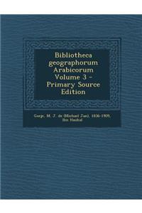 Bibliotheca Geographorum Arabicorum Volume 3 - Primary Source Edition