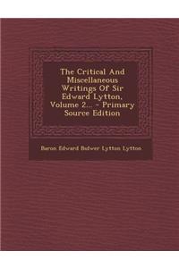 The Critical and Miscellaneous Writings of Sir Edward Lytton, Volume 2... - Primary Source Edition