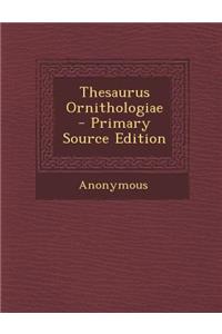 Thesaurus Ornithologiae - Primary Source Edition