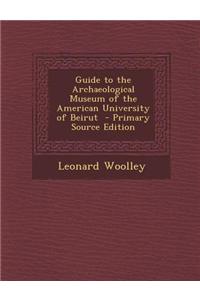 Guide to the Archaeological Museum of the American University of Beirut - Primary Source Edition