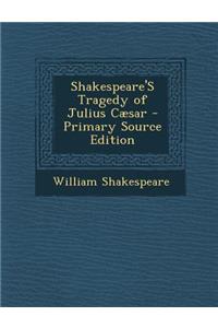 Shakespeare's Tragedy of Julius Caesar - Primary Source Edition