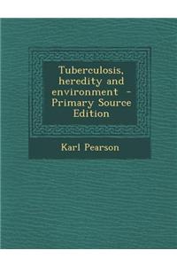 Tuberculosis, Heredity and Environment - Primary Source Edition