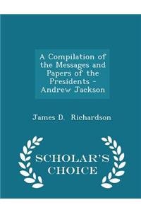 Compilation of the Messages and Papers of the Presidents - Andrew Jackson - Scholar's Choice Edition