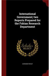 International Government; two Reports Prepared for the Fabian Research Department