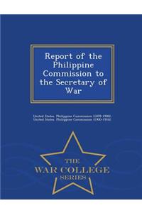Report of the Philippine Commission to the Secretary of War - War College Series