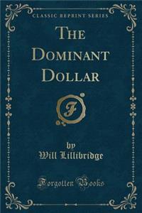 The Dominant Dollar (Classic Reprint)