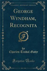 George Wyndham, Recognita (Classic Reprint)