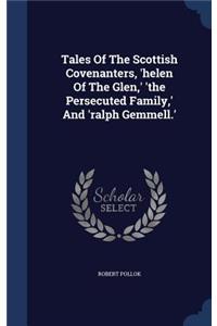 Tales Of The Scottish Covenanters, 'helen Of The Glen, ' 'the Persecuted Family, ' And 'ralph Gemmell.'