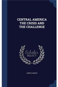 Central America the Crisis and the Challenge