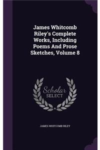 James Whitcomb Riley's Complete Works, Including Poems and Prose Sketches, Volume 8