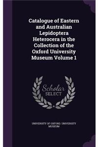 Catalogue of Eastern and Australian Lepidoptera Heterocera in the Collection of the Oxford University Museum Volume 1