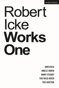 Robert Icke: Works One: Oresteia; Uncle Vanya; Mary Stuart; The Wild Duck; The Doctor: 1 (Oberon Modern Playwrights)