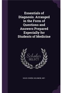 Essentials of Diagnosis. Arranged in the Form of Questions and Answers Prepared Especially for Students of Medicine