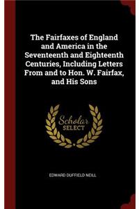 The Fairfaxes of England and America in the Seventeenth and Eighteenth Centuries, Including Letters from and to Hon. W. Fairfax, and His Sons