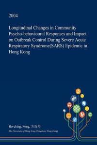 Longitudinal Changes in Community Psycho-Behavioural Responses and Impact on Outbreak Control During Severe Acute Respiratory Syndrome(sars) Epidemic in Hong Kong