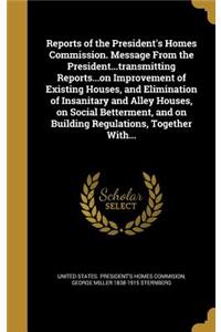 Reports of the President's Homes Commission. Message from the President...Transmitting Reports...on Improvement of Existing Houses, and Elimination of Insanitary and Alley Houses, on Social Betterment, and on Building Regulations, Together With...
