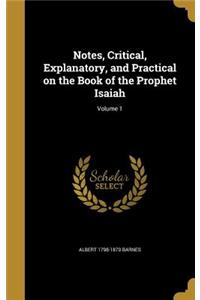 Notes, Critical, Explanatory, and Practical on the Book of the Prophet Isaiah; Volume 1