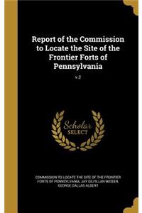 Report of the Commission to Locate the Site of the Frontier Forts of Pennsylvania; v.2