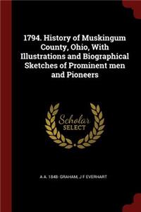 1794. History of Muskingum County, Ohio, With Illustrations and Biographical Sketches of Prominent men and Pioneers